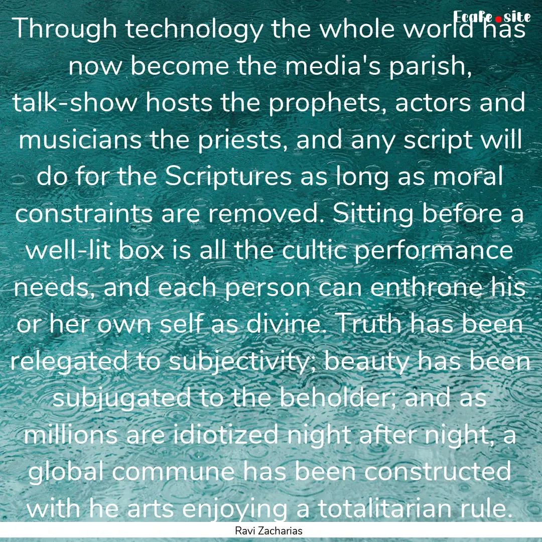 Through technology the whole world has now.... : Quote by Ravi Zacharias