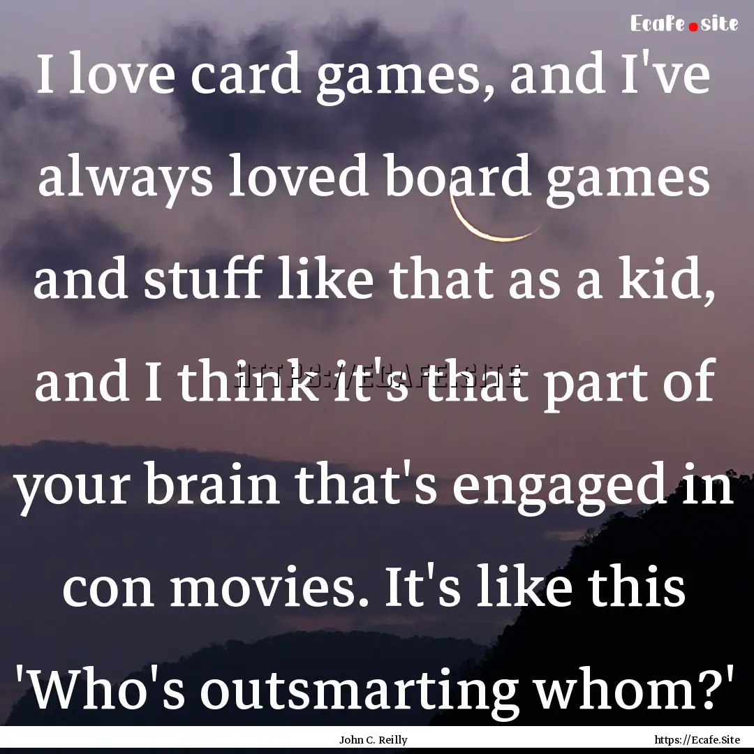 I love card games, and I've always loved.... : Quote by John C. Reilly