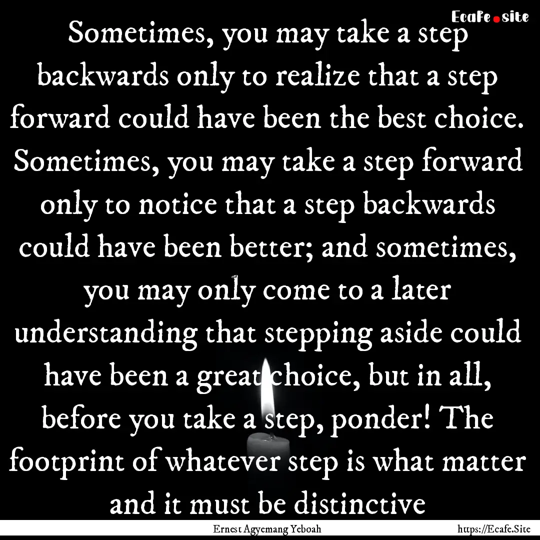 Sometimes, you may take a step backwards.... : Quote by Ernest Agyemang Yeboah