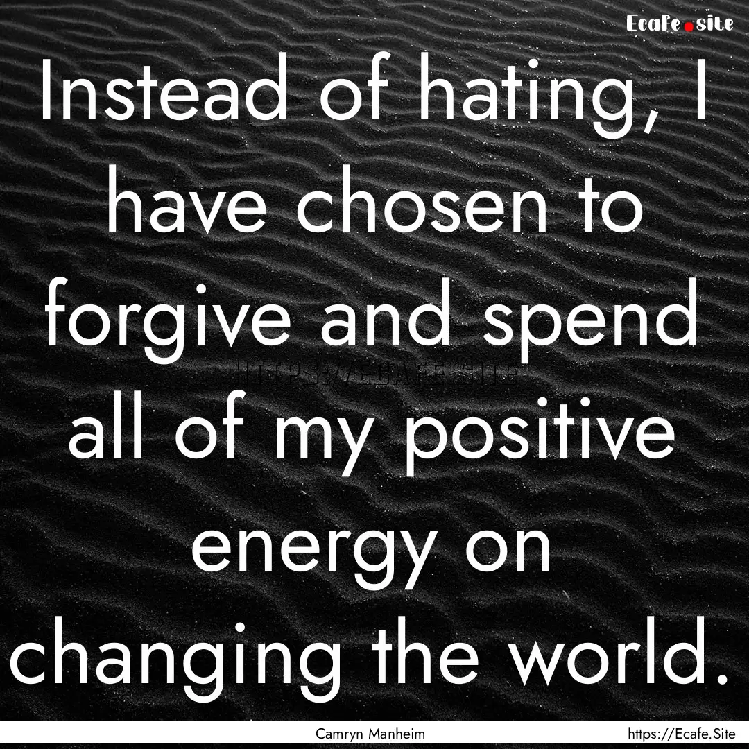 Instead of hating, I have chosen to forgive.... : Quote by Camryn Manheim