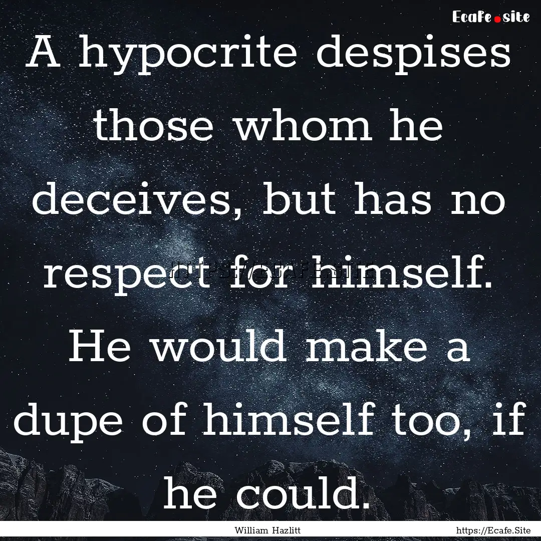 A hypocrite despises those whom he deceives,.... : Quote by William Hazlitt