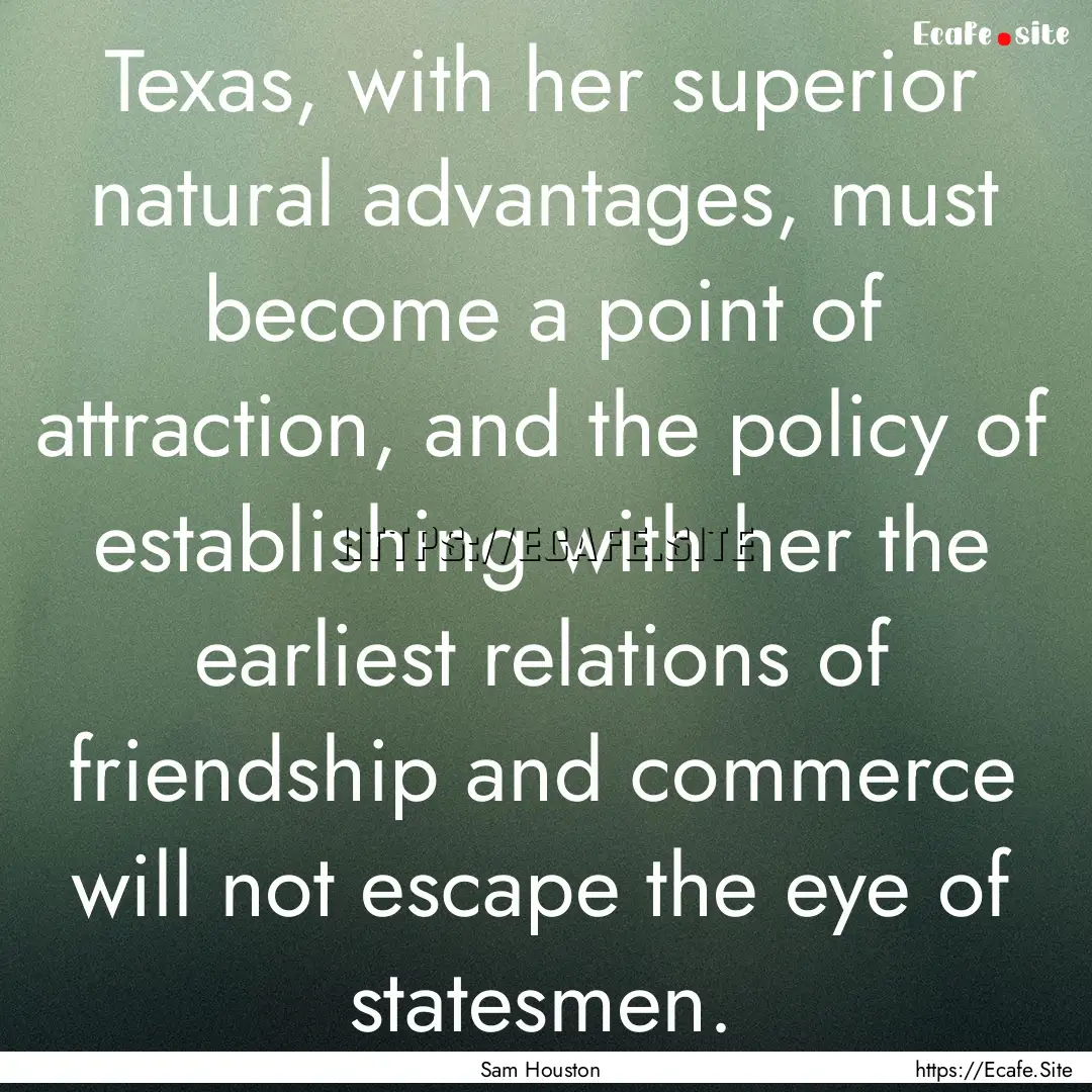 Texas, with her superior natural advantages,.... : Quote by Sam Houston