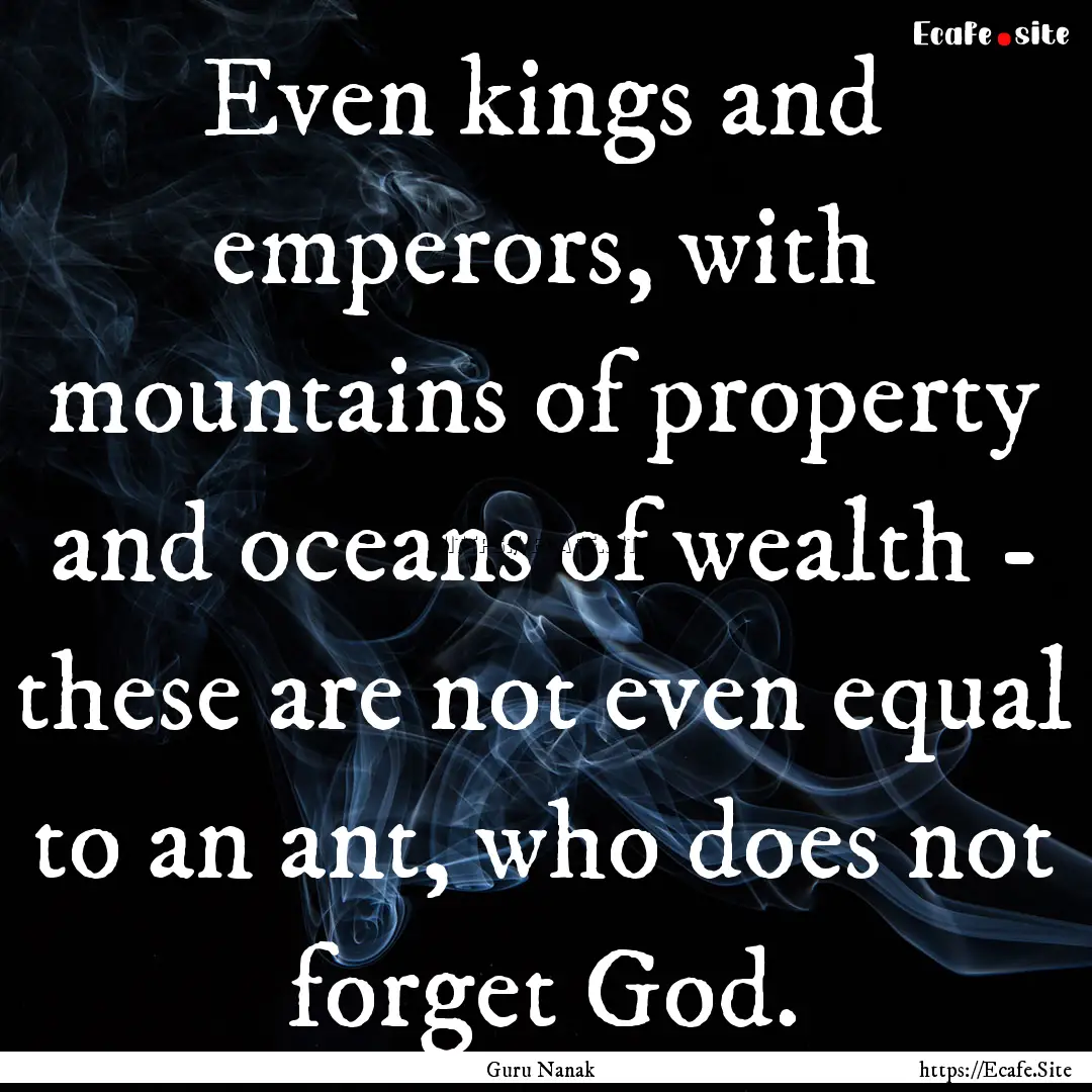 Even kings and emperors, with mountains of.... : Quote by Guru Nanak