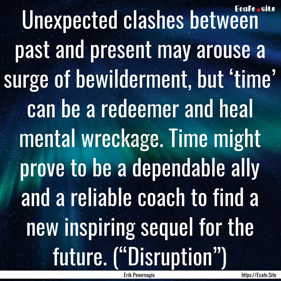 Unexpected clashes between past and present.... : Quote by Erik Pevernagie