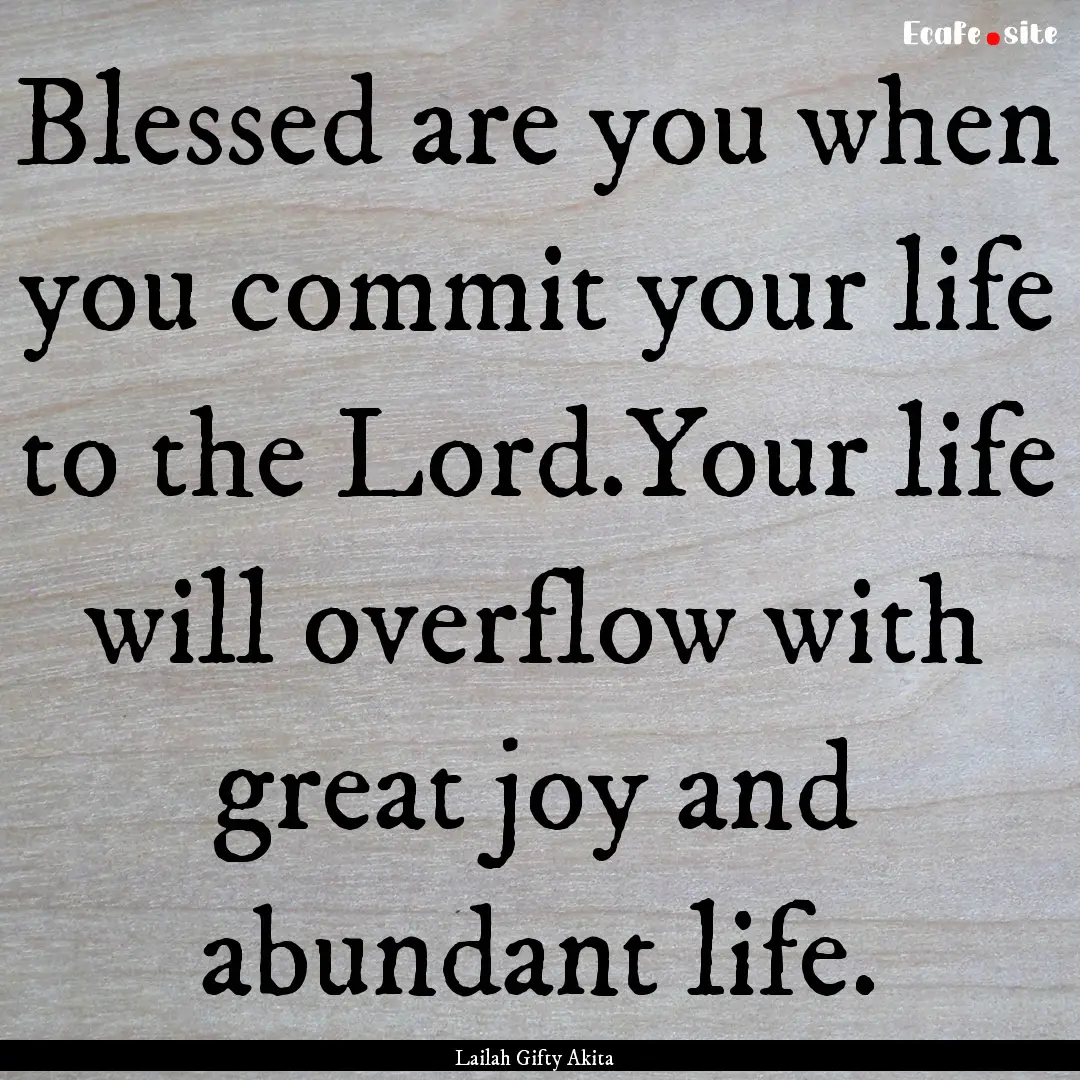 Blessed are you when you commit your life.... : Quote by Lailah Gifty Akita