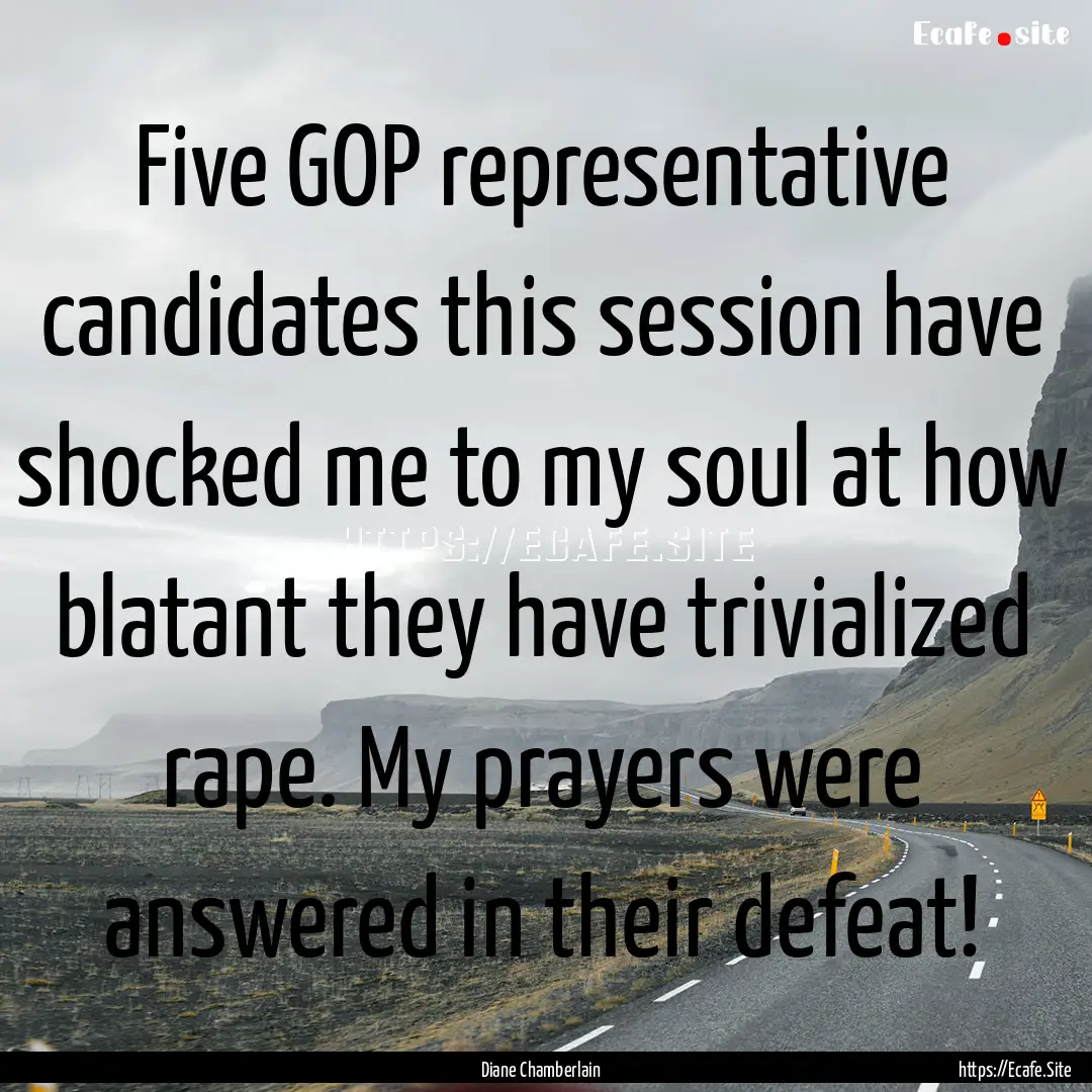 Five GOP representative candidates this session.... : Quote by Diane Chamberlain