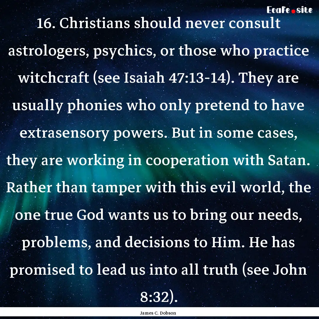 16. Christians should never consult astrologers,.... : Quote by James C. Dobson