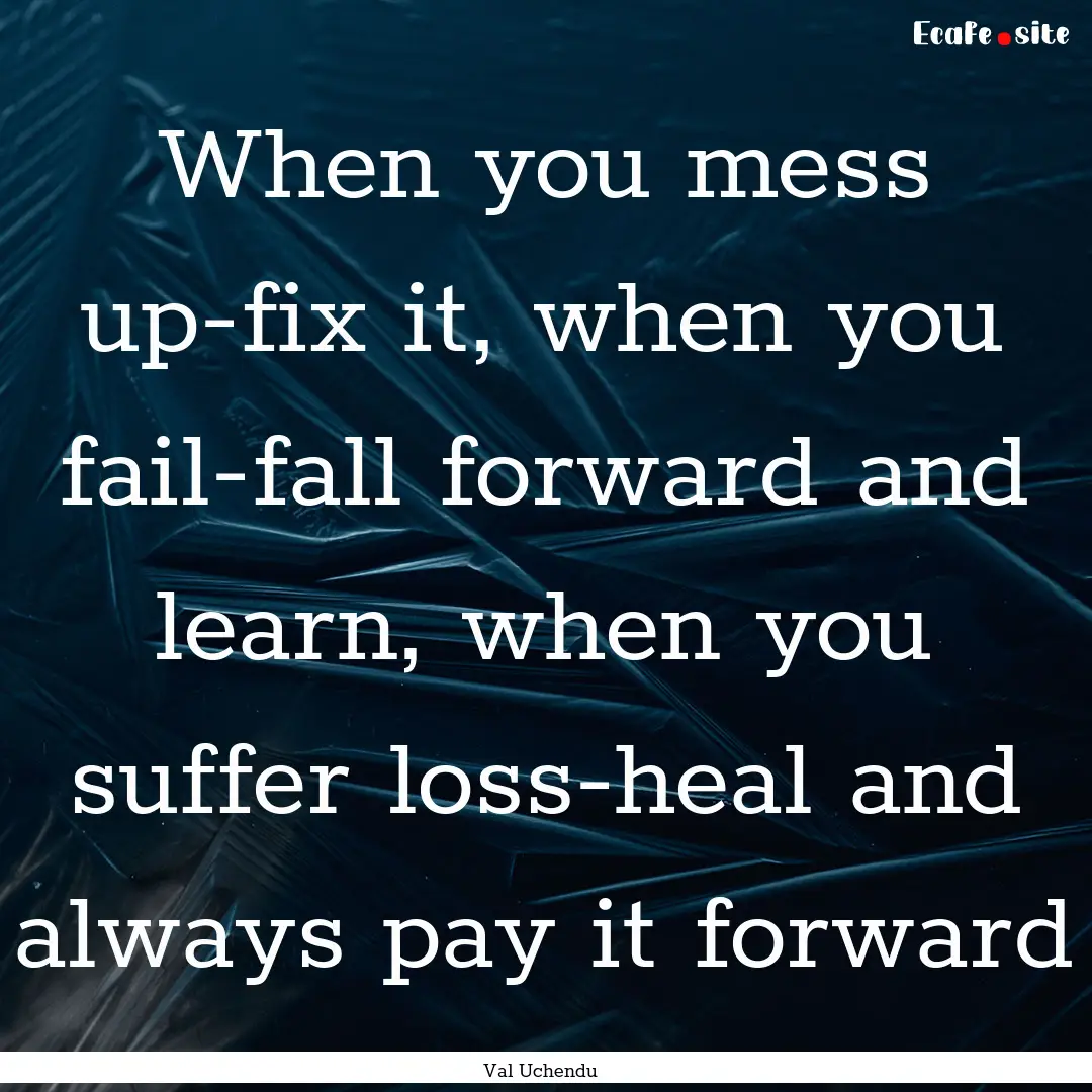 When you mess up-fix it, when you fail-fall.... : Quote by Val Uchendu