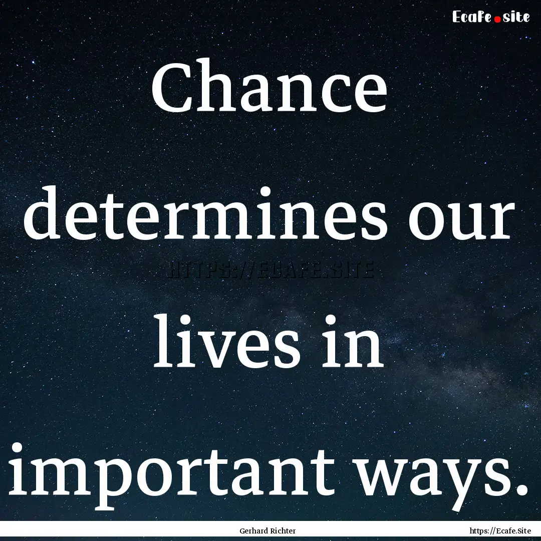 Chance determines our lives in important.... : Quote by Gerhard Richter