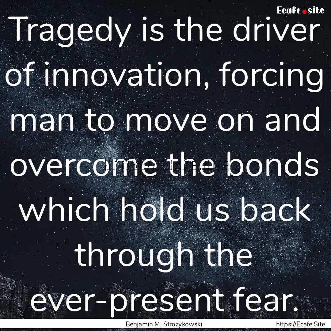 Tragedy is the driver of innovation, forcing.... : Quote by Benjamin M. Strozykowski