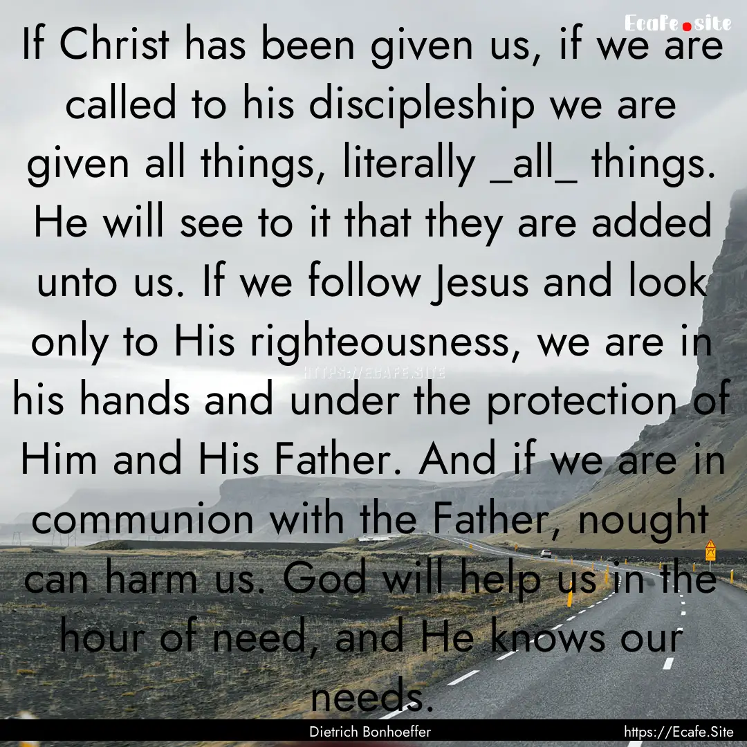 If Christ has been given us, if we are called.... : Quote by Dietrich Bonhoeffer