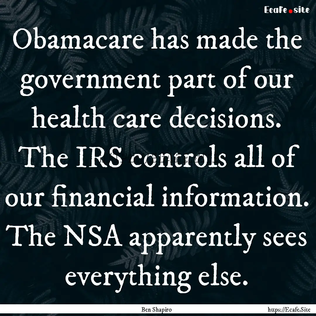 Obamacare has made the government part of.... : Quote by Ben Shapiro