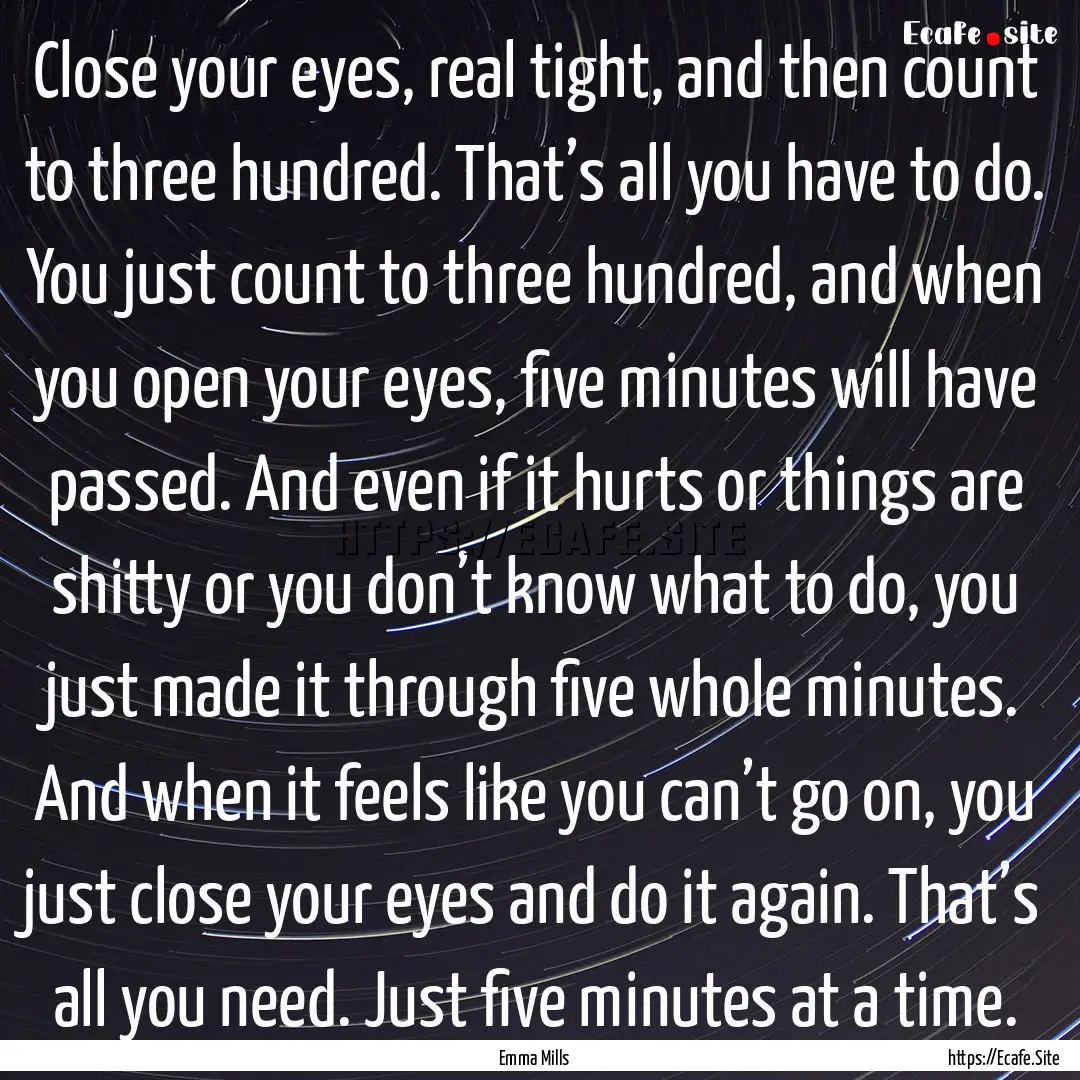 Close your eyes, real tight, and then count.... : Quote by Emma Mills