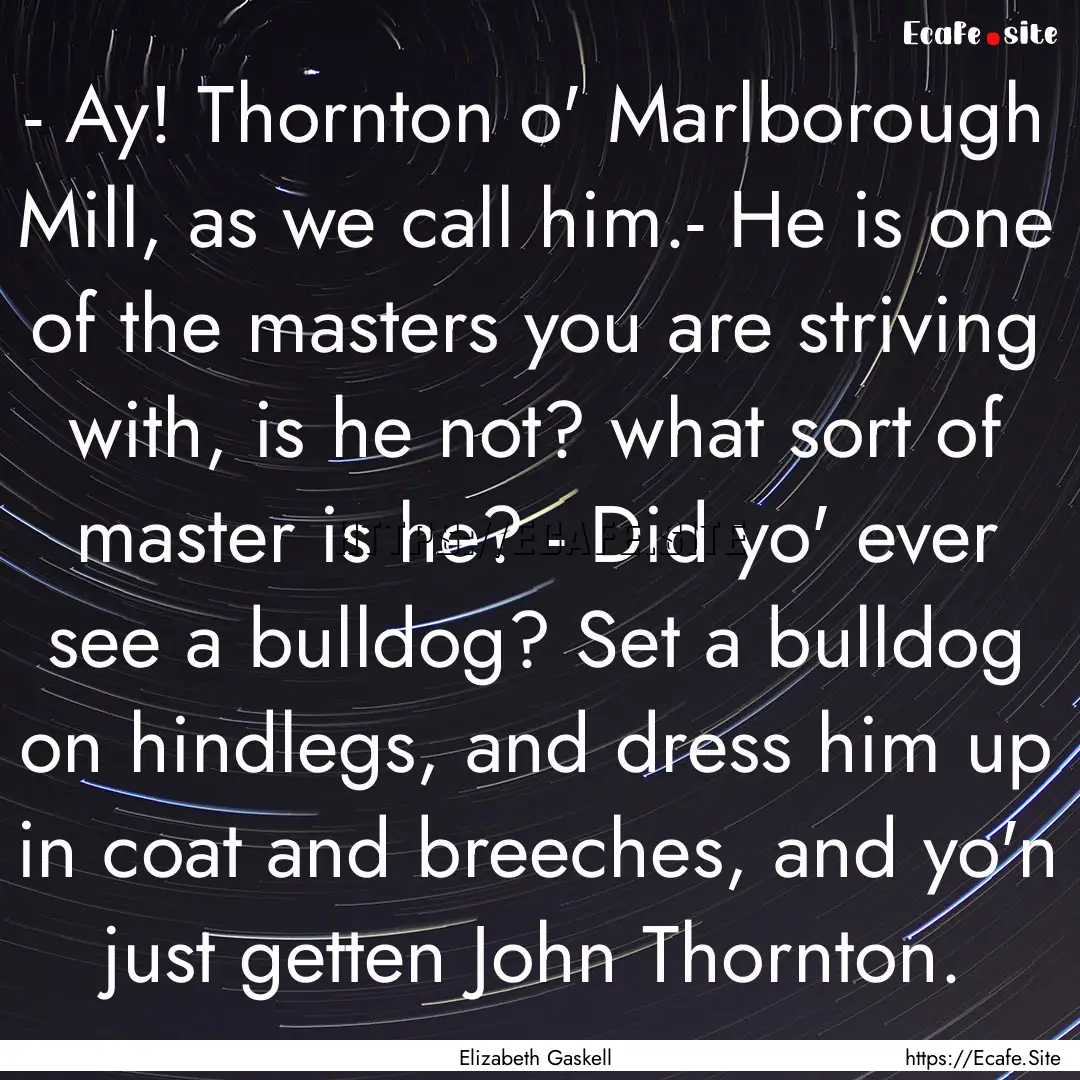 - Ay! Thornton o' Marlborough Mill, as we.... : Quote by Elizabeth Gaskell