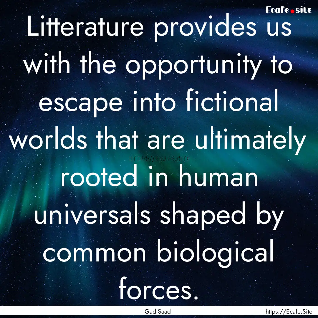 Litterature provides us with the opportunity.... : Quote by Gad Saad