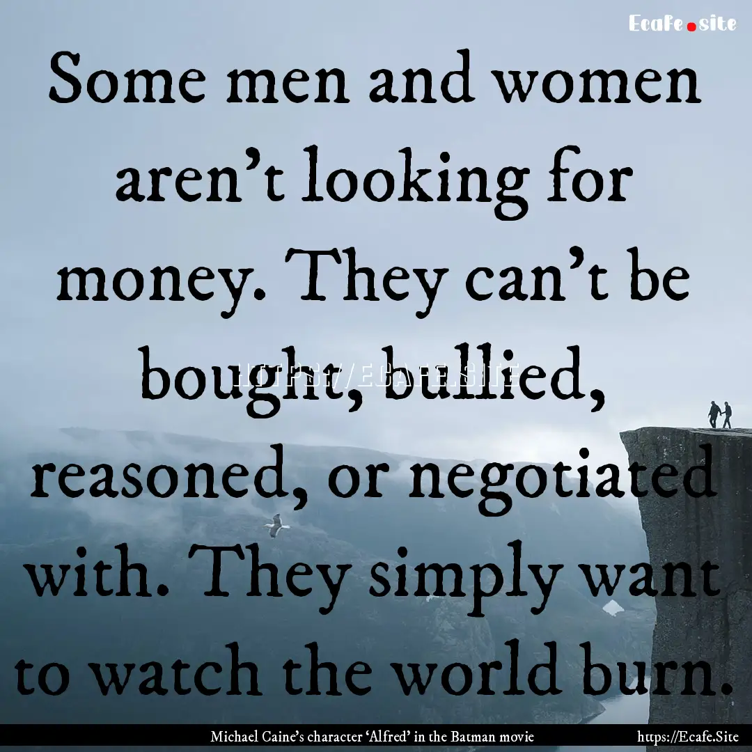 Some men and women aren't looking for money..... : Quote by Michael Caine’s character ‘Alfred’ in the Batman movie