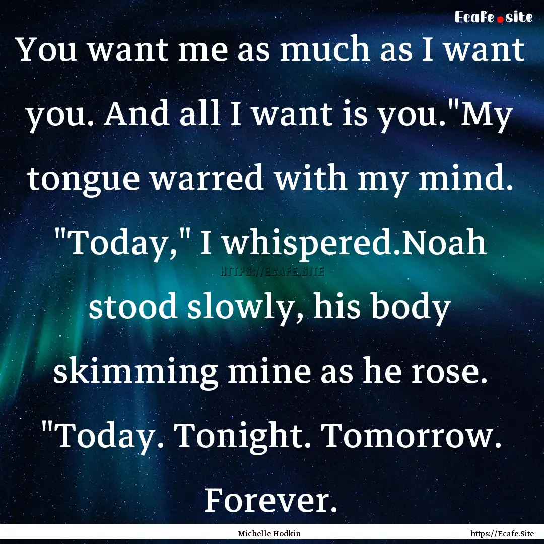 You want me as much as I want you. And all.... : Quote by Michelle Hodkin