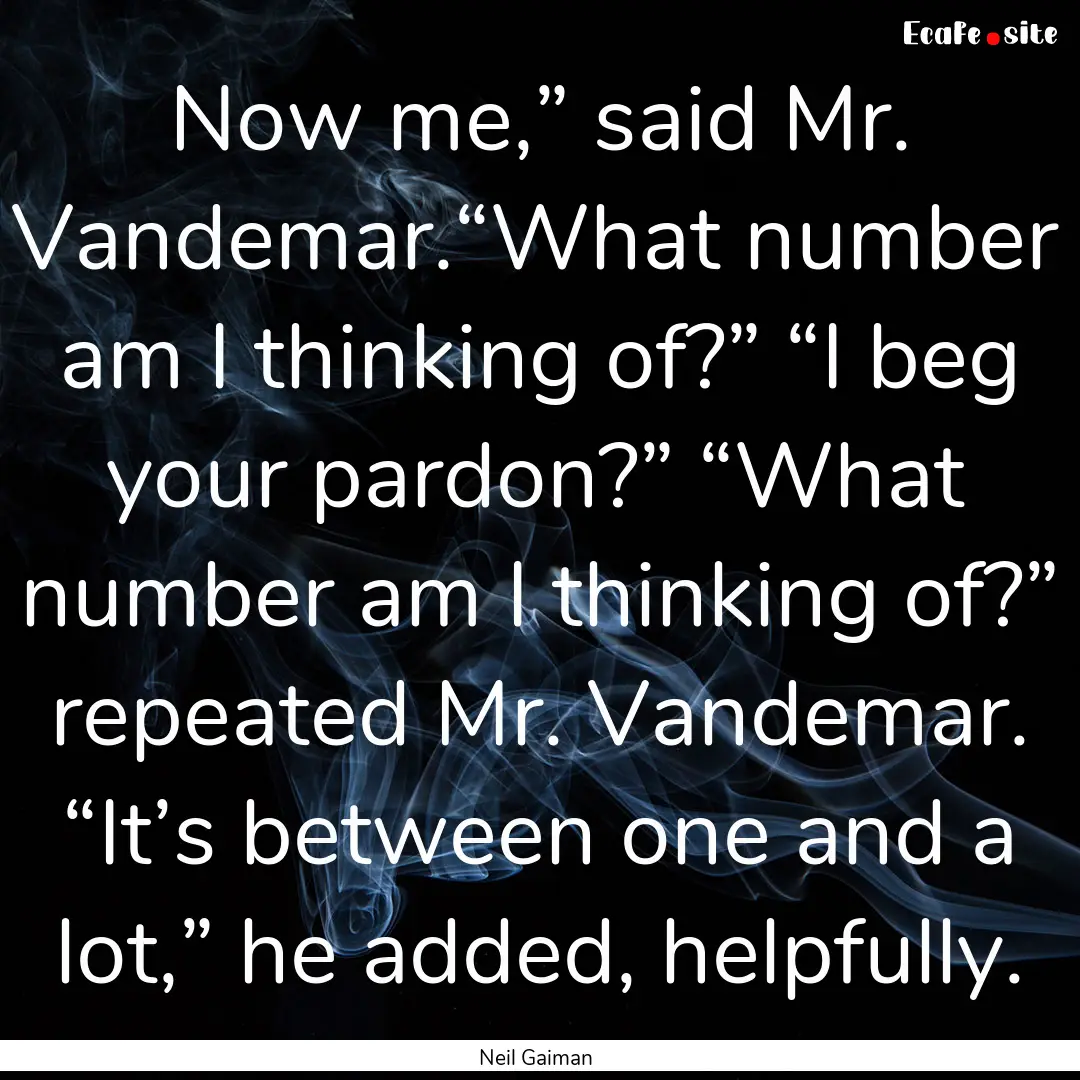 Now me,” said Mr. Vandemar.“What number.... : Quote by Neil Gaiman