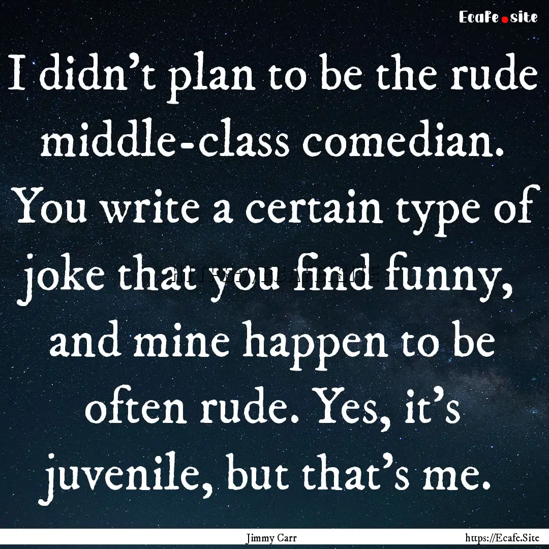 I didn't plan to be the rude middle-class.... : Quote by Jimmy Carr