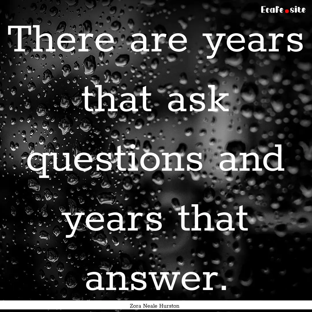 There are years that ask questions and years.... : Quote by Zora Neale Hurston