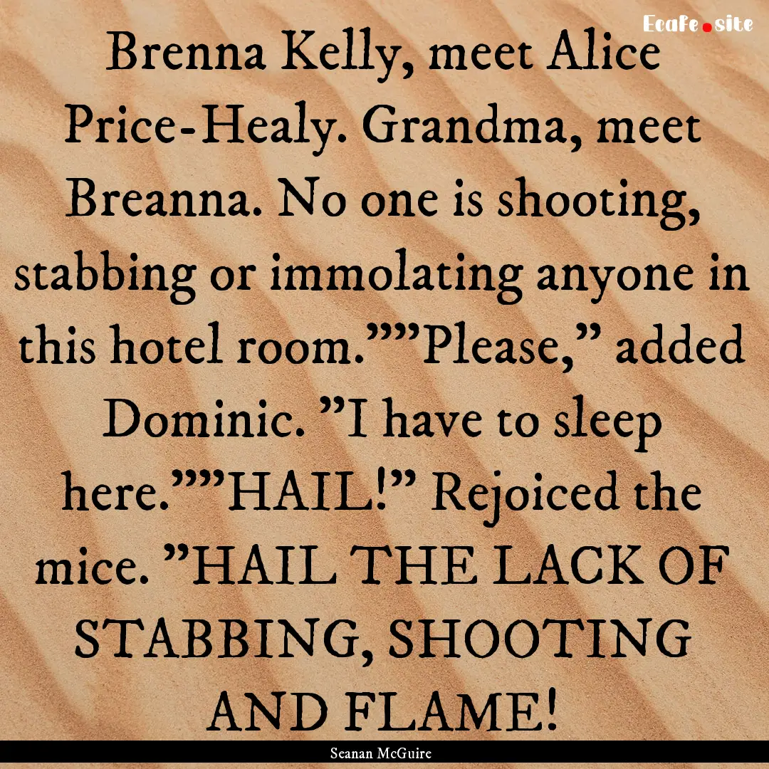 Brenna Kelly, meet Alice Price-Healy. Grandma,.... : Quote by Seanan McGuire