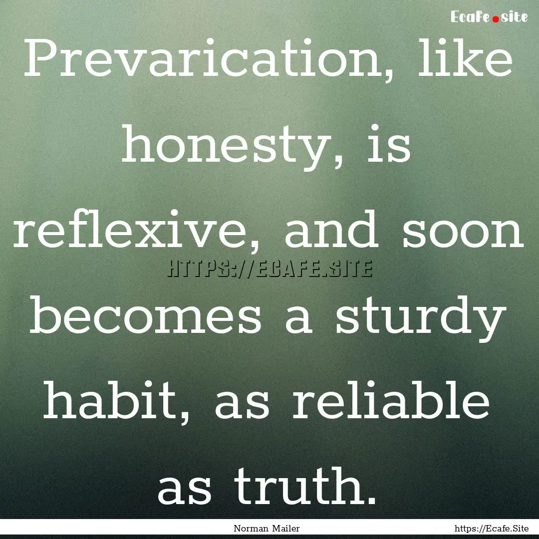 Prevarication, like honesty, is reflexive,.... : Quote by Norman Mailer