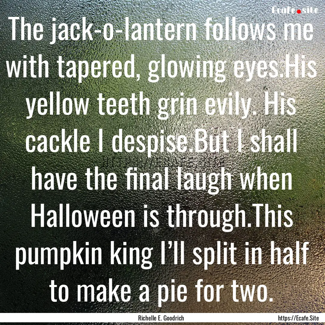 The jack-o-lantern follows me with tapered,.... : Quote by Richelle E. Goodrich