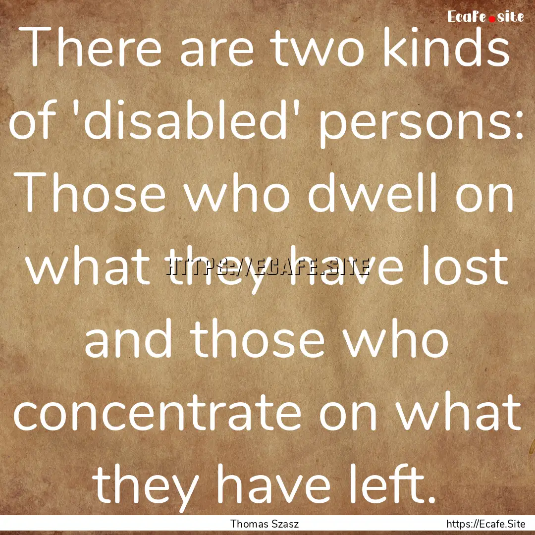 There are two kinds of 'disabled' persons:.... : Quote by Thomas Szasz