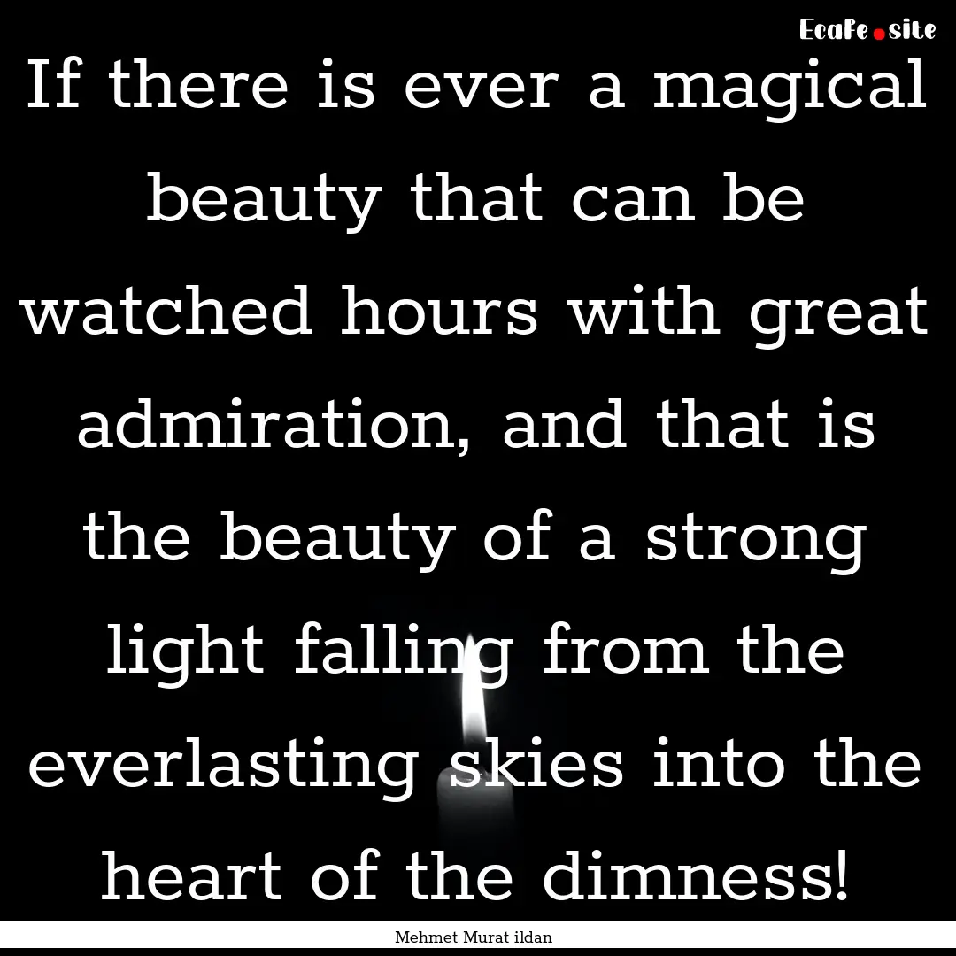 If there is ever a magical beauty that can.... : Quote by Mehmet Murat ildan