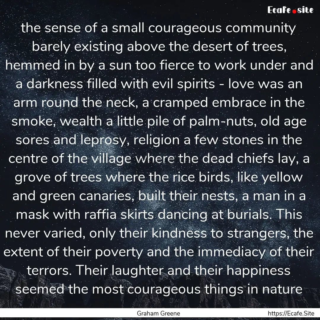 the sense of a small courageous community.... : Quote by Graham Greene