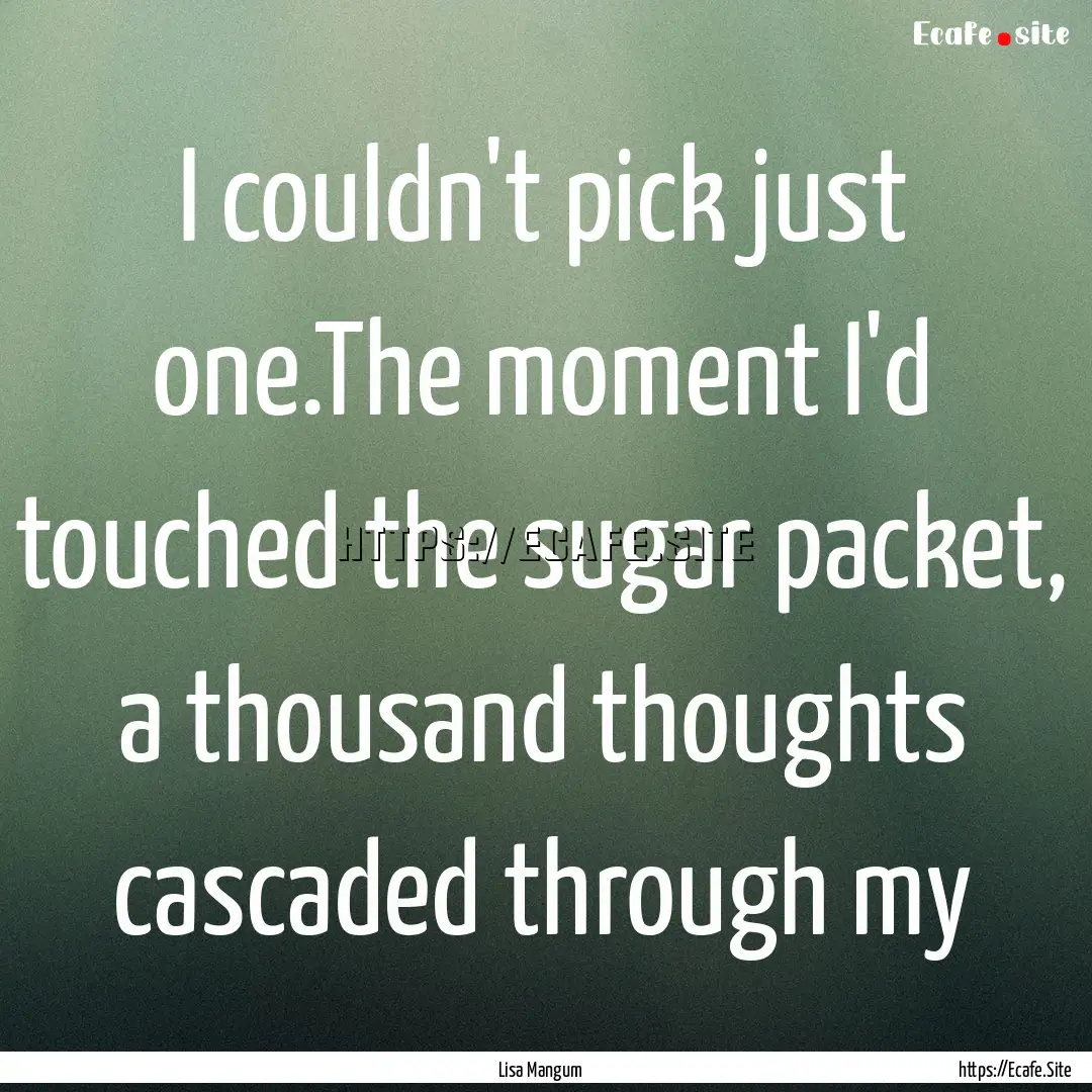 I couldn't pick just one.The moment I'd touched.... : Quote by Lisa Mangum