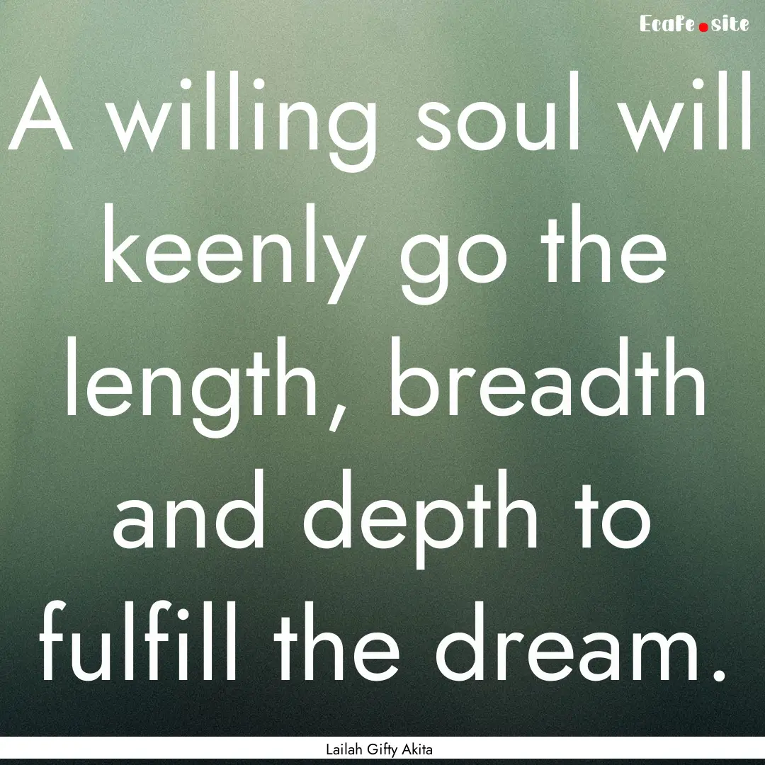 A willing soul will keenly go the length,.... : Quote by Lailah Gifty Akita