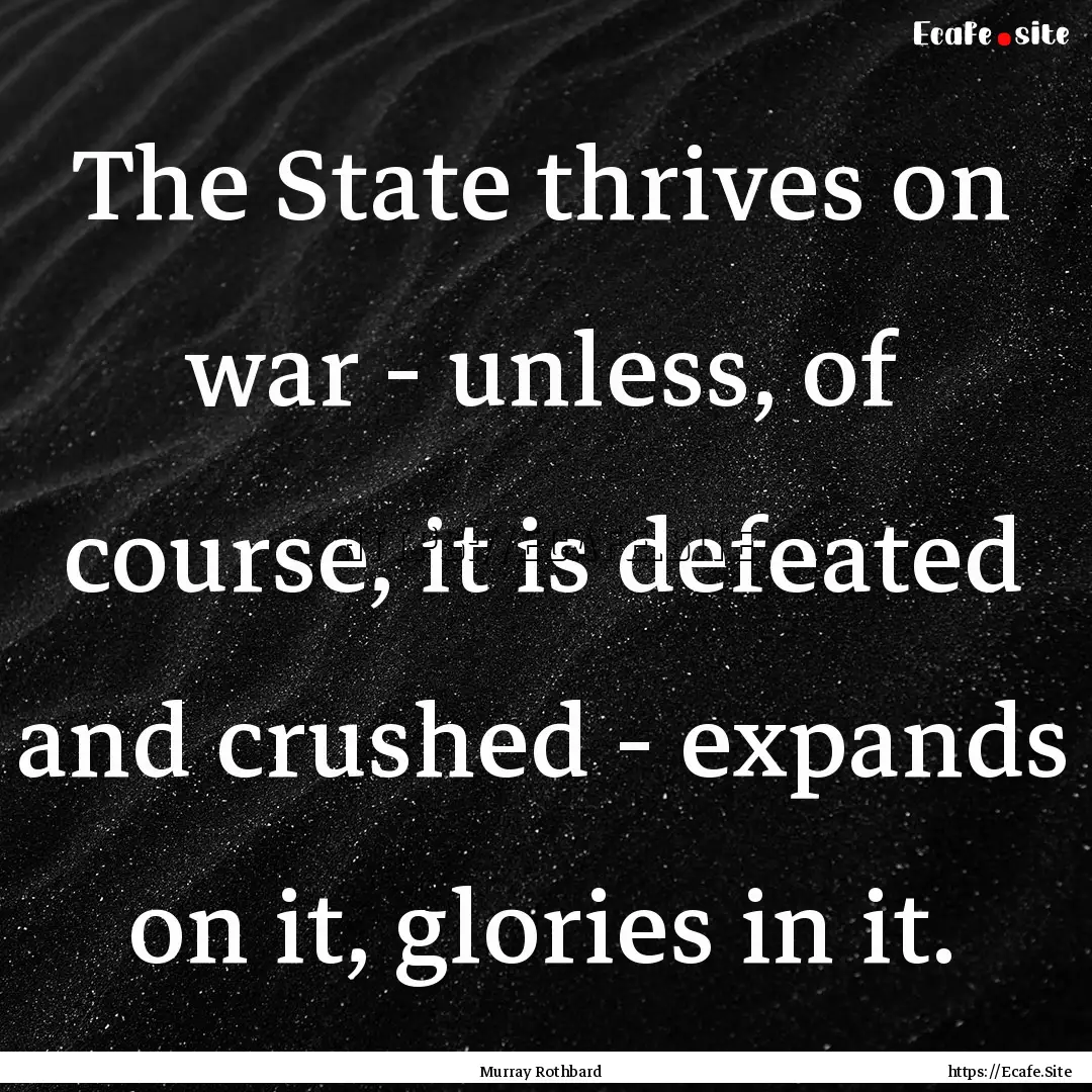 The State thrives on war - unless, of course,.... : Quote by Murray Rothbard