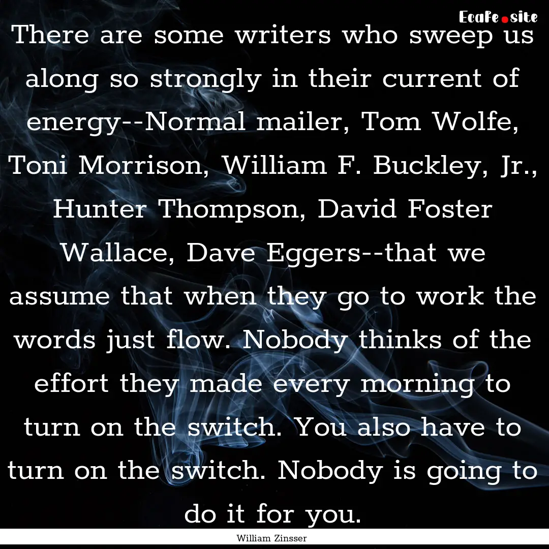 There are some writers who sweep us along.... : Quote by William Zinsser