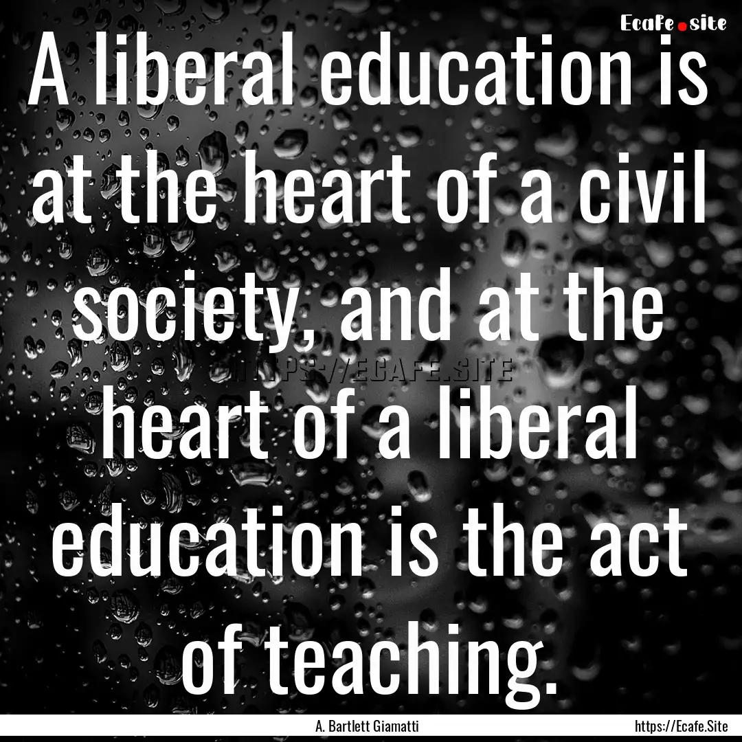 A liberal education is at the heart of a.... : Quote by A. Bartlett Giamatti