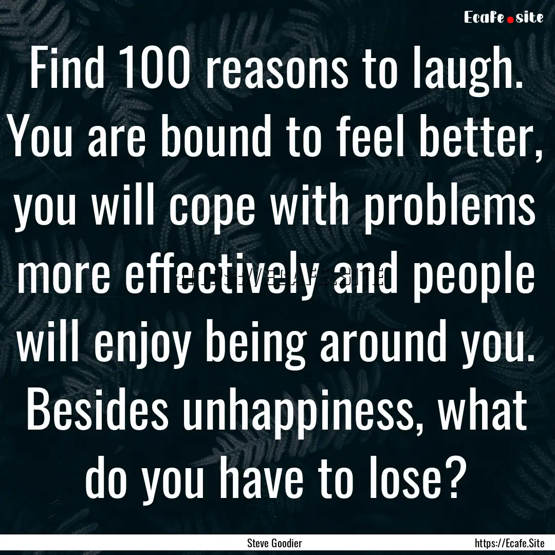 Find 100 reasons to laugh. You are bound.... : Quote by Steve Goodier