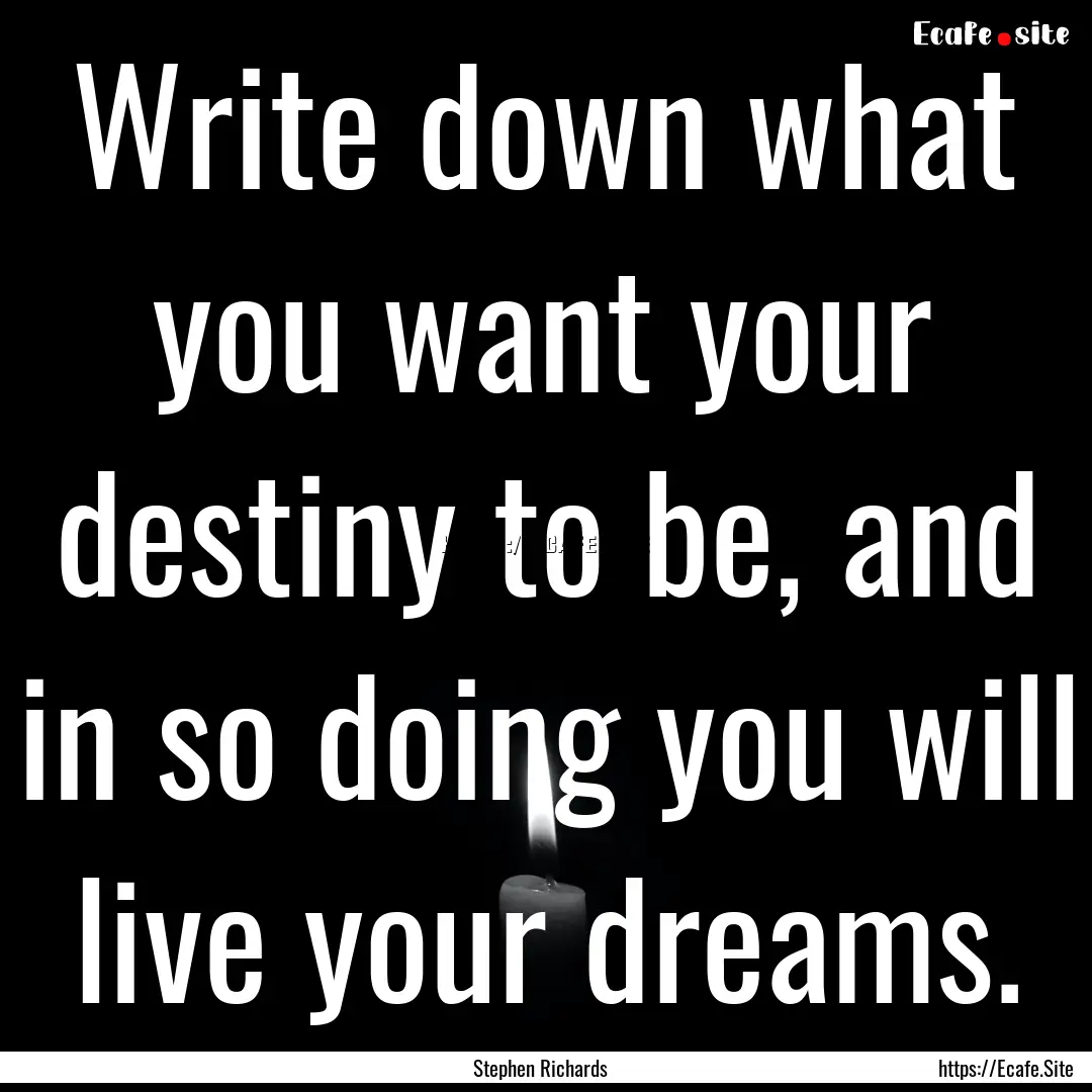 Write down what you want your destiny to.... : Quote by Stephen Richards