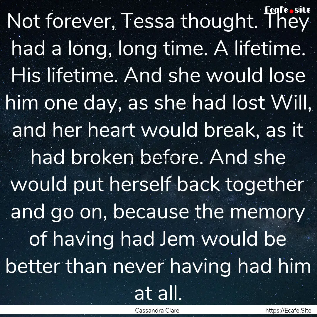 Not forever, Tessa thought. They had a long,.... : Quote by Cassandra Clare