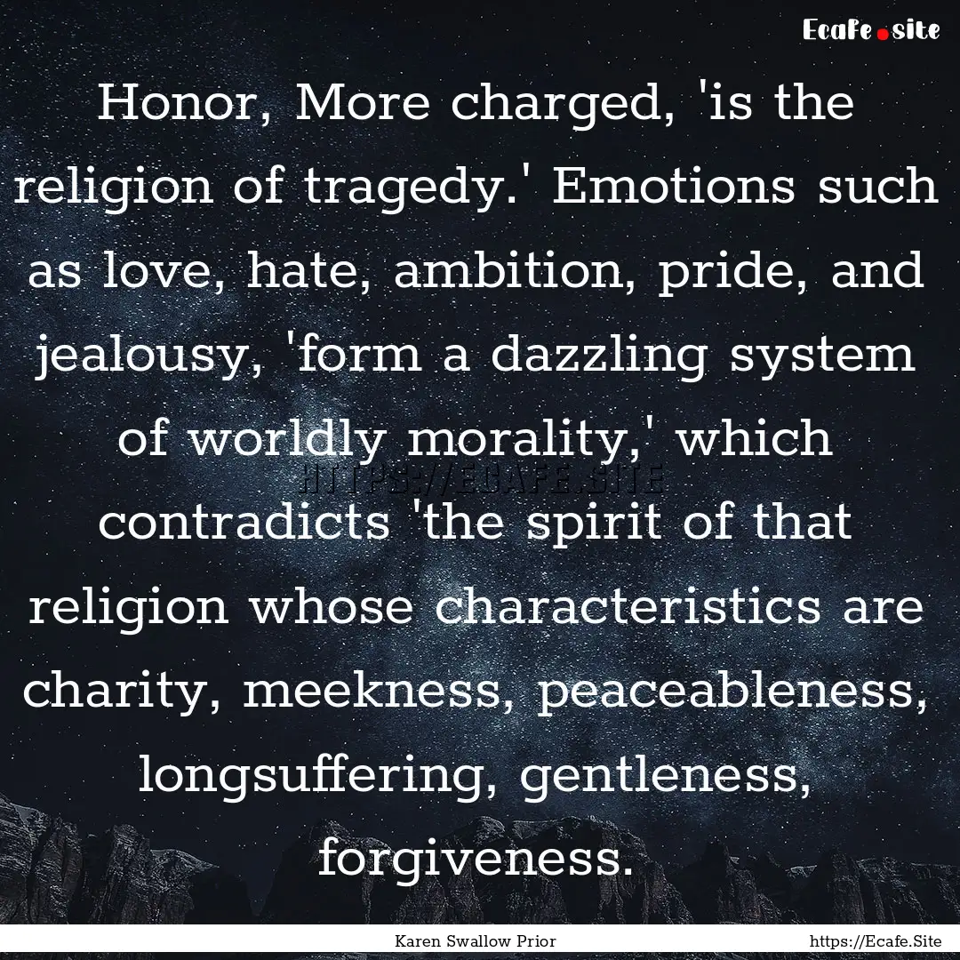 Honor, More charged, 'is the religion of.... : Quote by Karen Swallow Prior