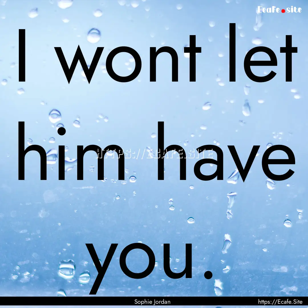 I wont let him have you. : Quote by Sophie Jordan