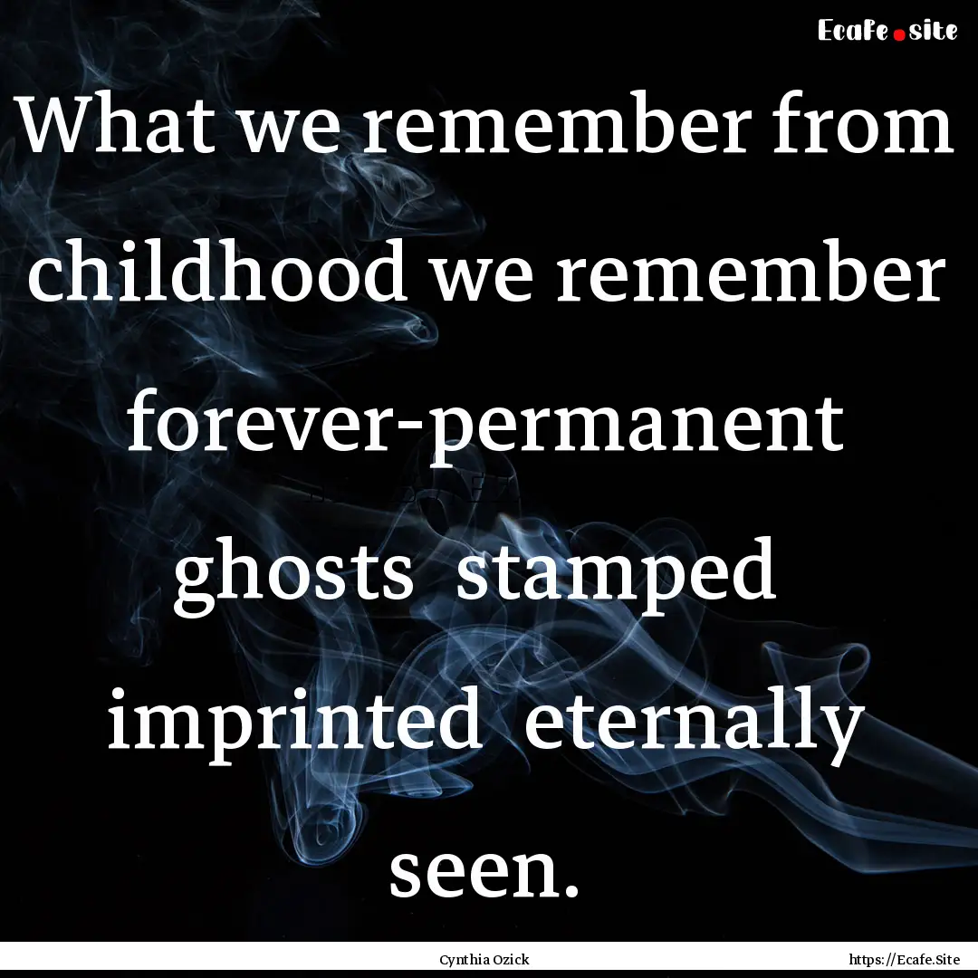 What we remember from childhood we remember.... : Quote by Cynthia Ozick