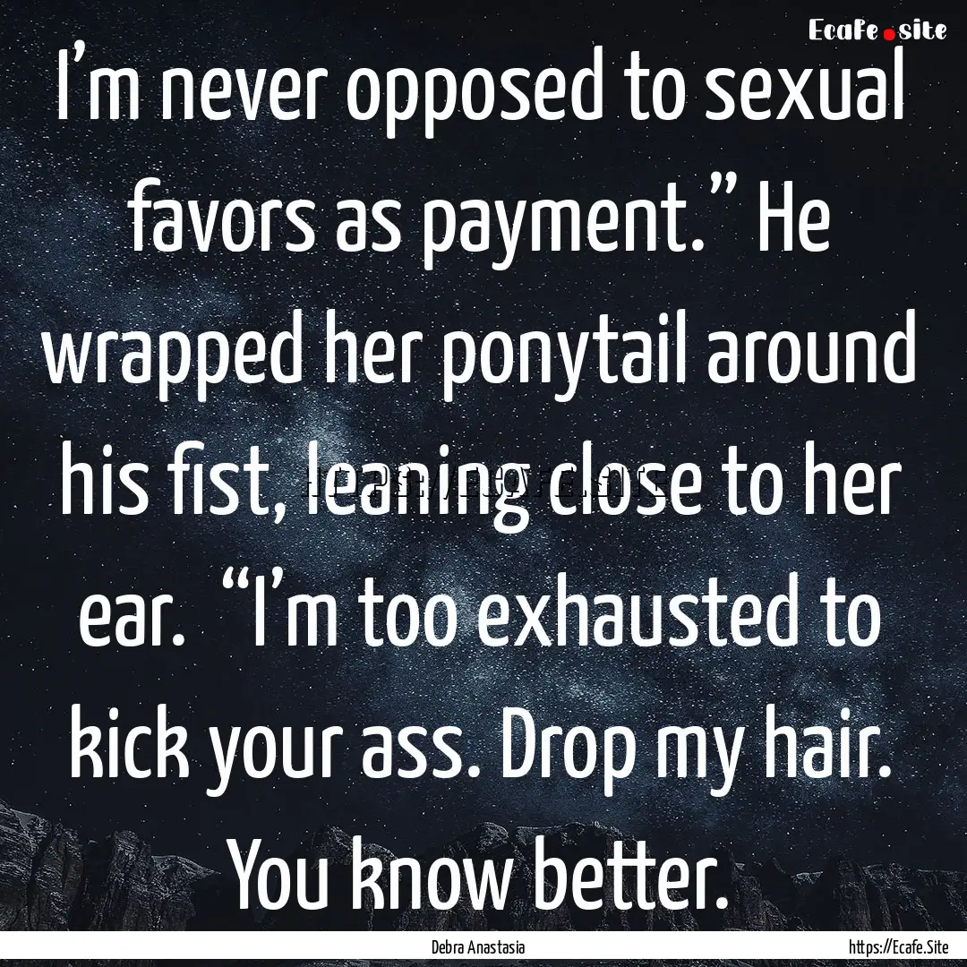 I’m never opposed to sexual favors as payment.”.... : Quote by Debra Anastasia