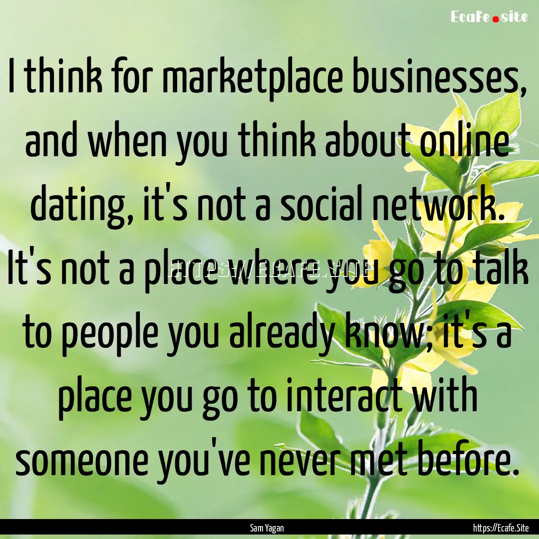 I think for marketplace businesses, and when.... : Quote by Sam Yagan