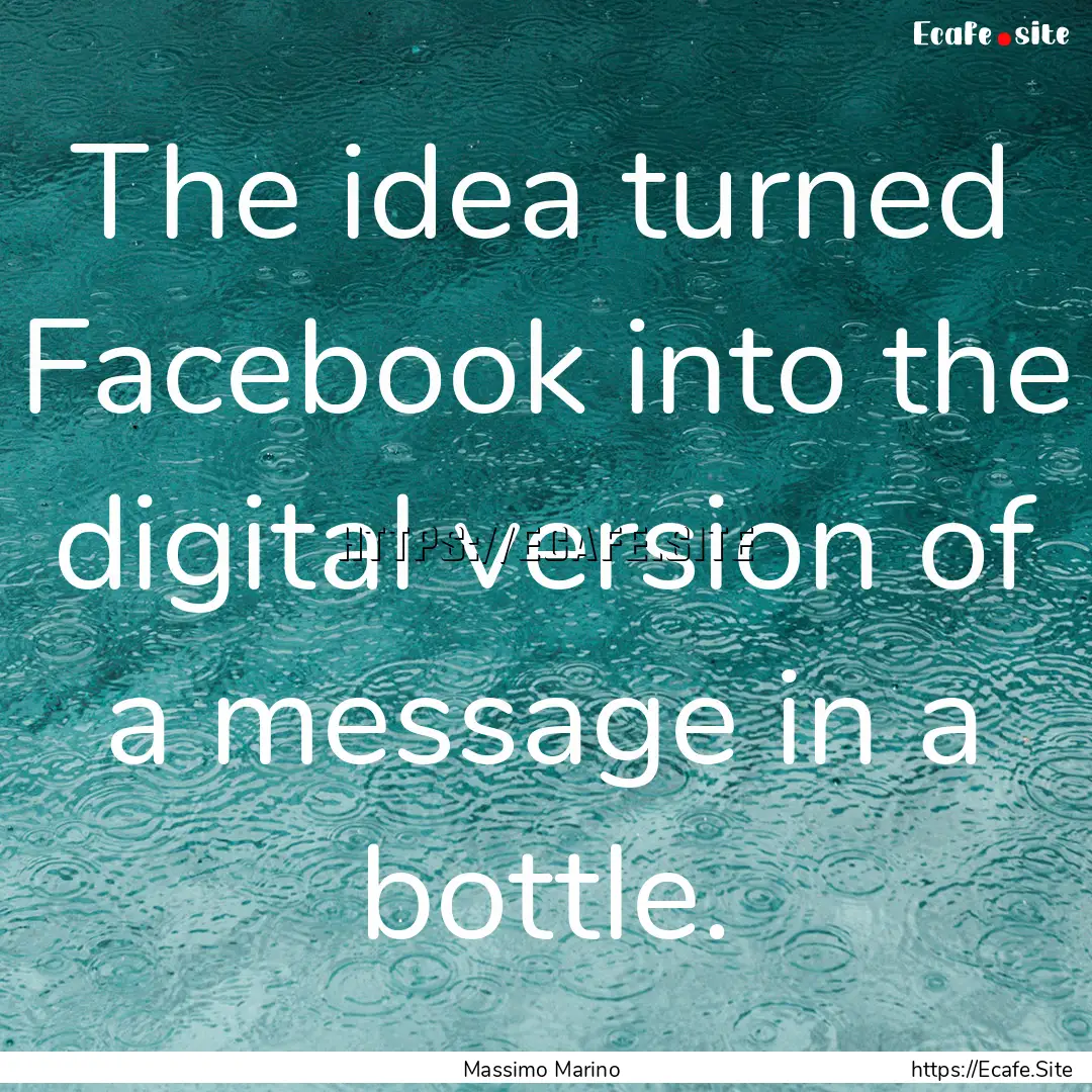 The idea turned Facebook into the digital.... : Quote by Massimo Marino