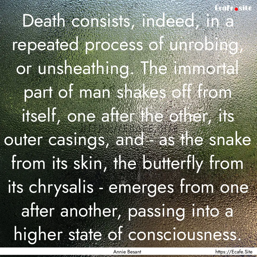 Death consists, indeed, in a repeated process.... : Quote by Annie Besant