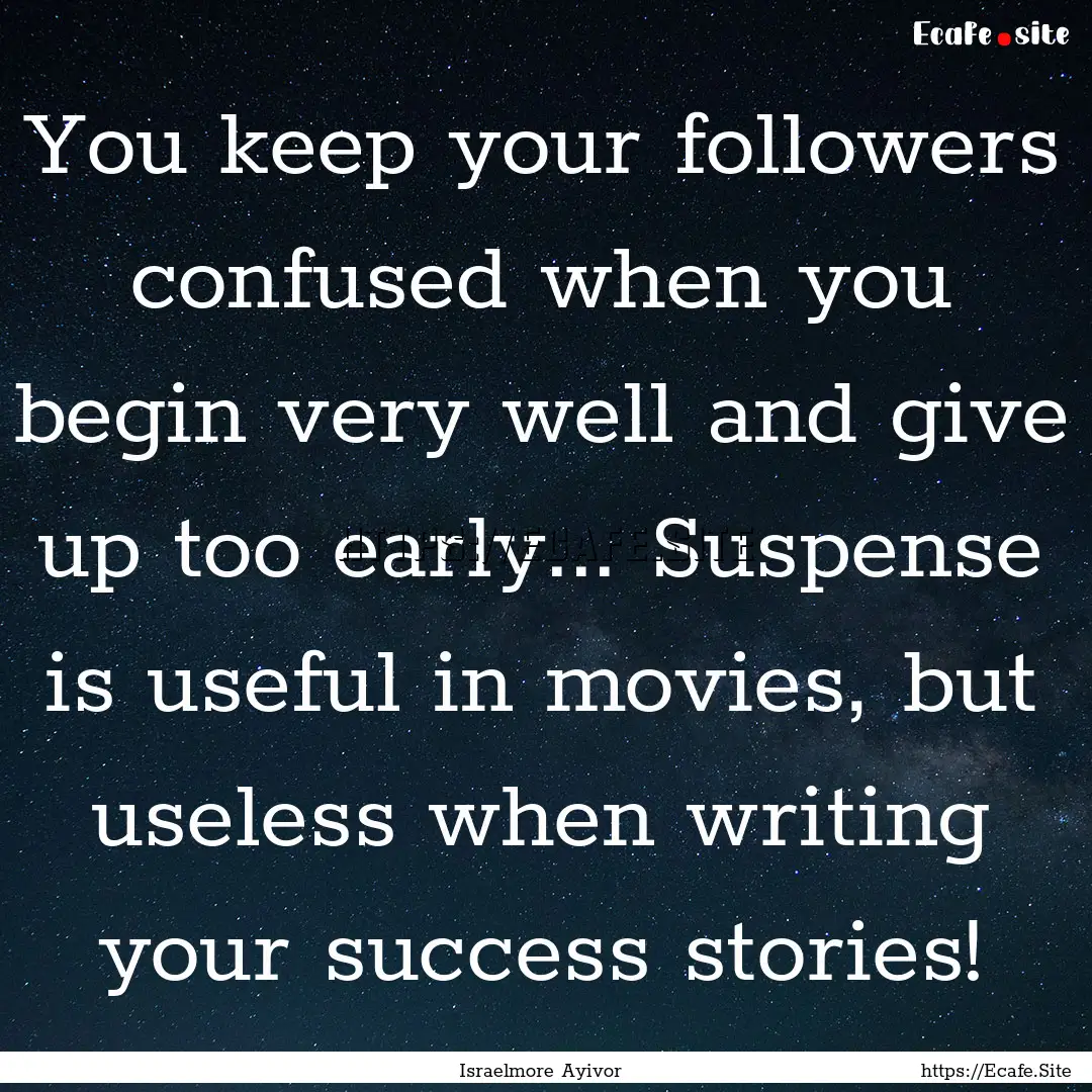 You keep your followers confused when you.... : Quote by Israelmore Ayivor