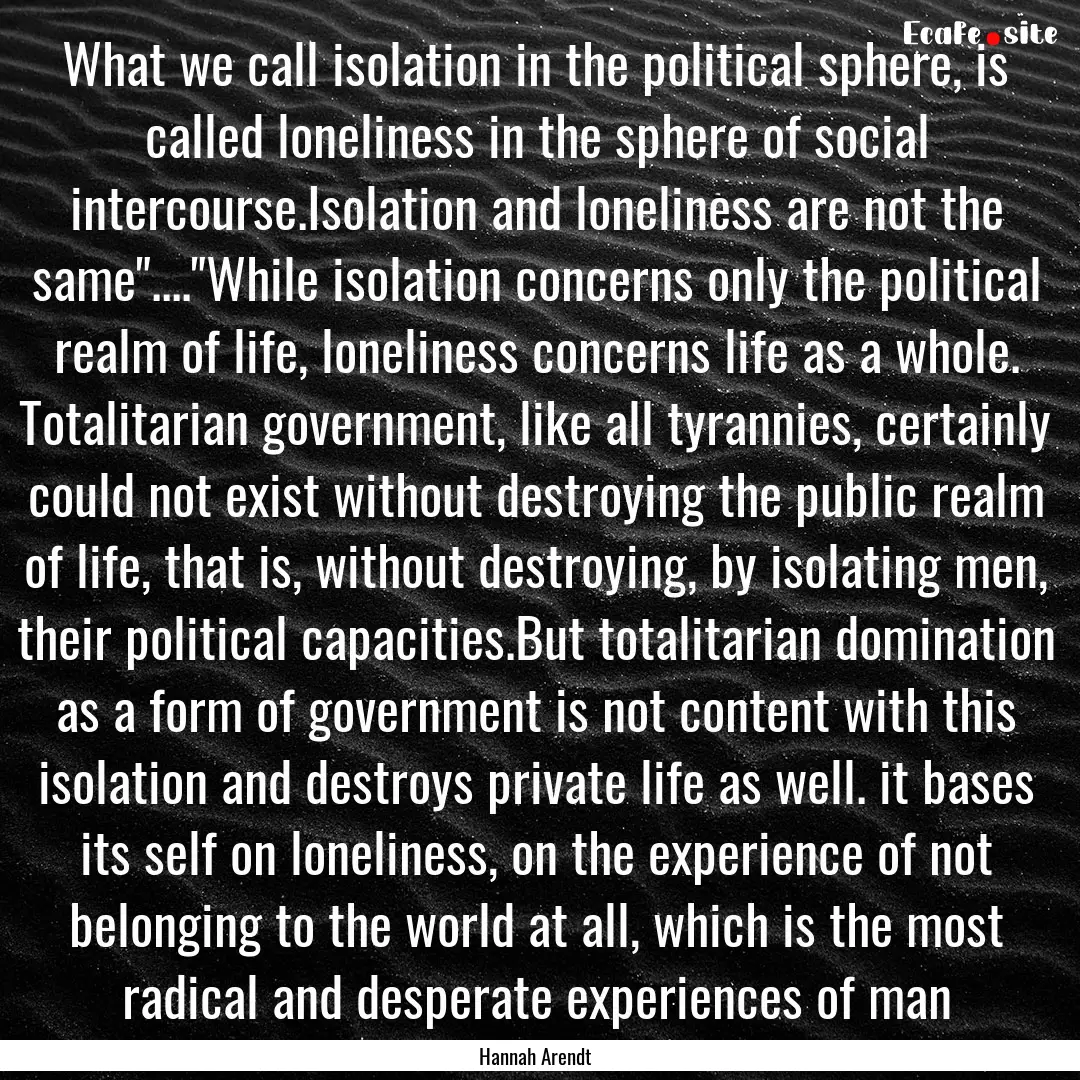 What we call isolation in the political sphere,.... : Quote by Hannah Arendt