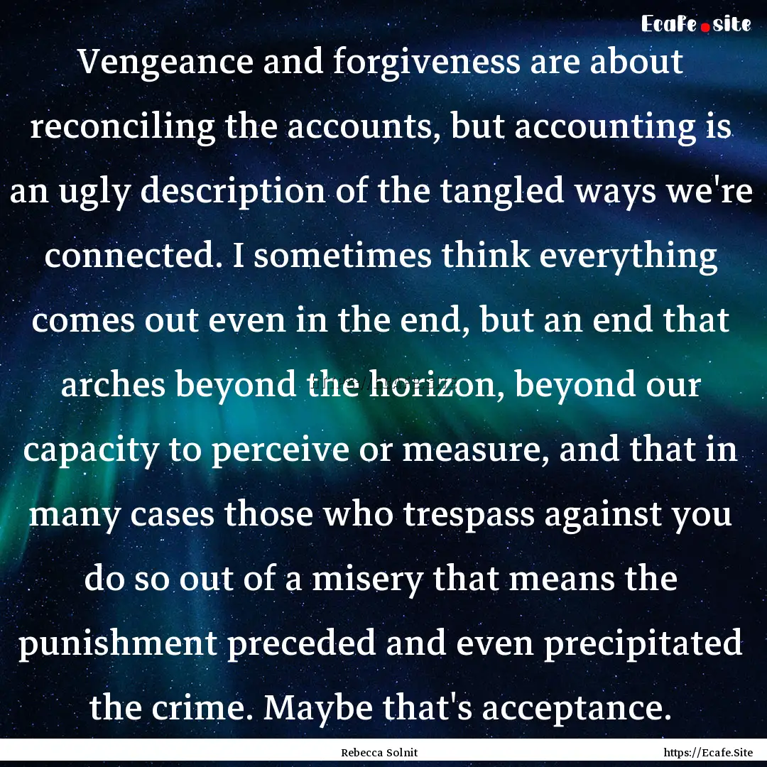 Vengeance and forgiveness are about reconciling.... : Quote by Rebecca Solnit