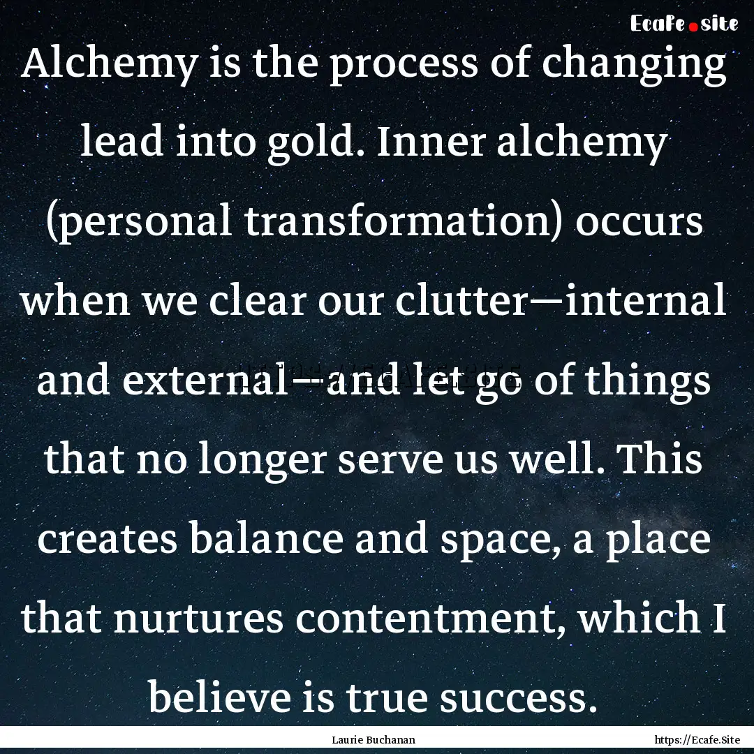 Alchemy is the process of changing lead into.... : Quote by Laurie Buchanan