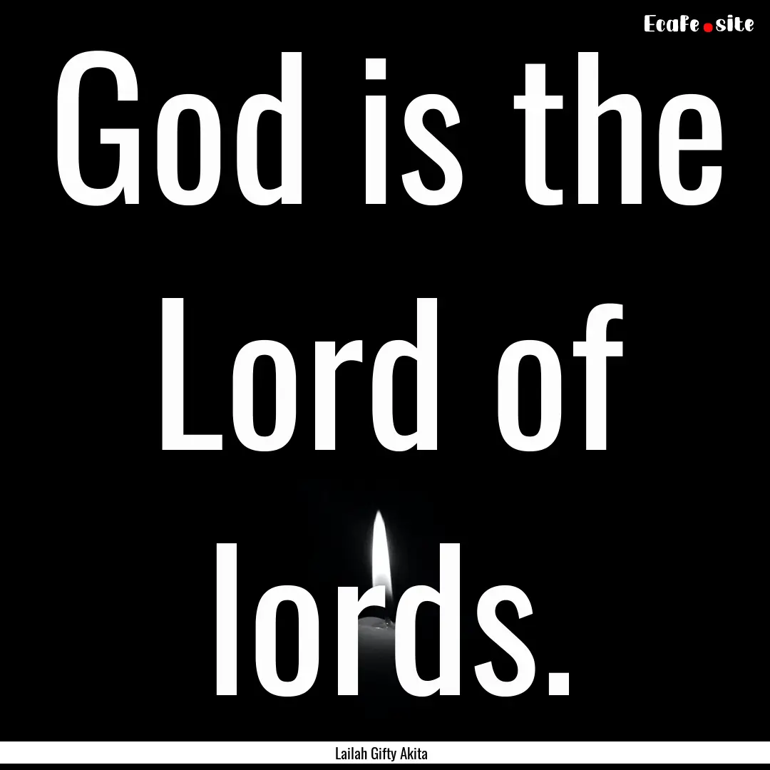 God is the Lord of lords. : Quote by Lailah Gifty Akita